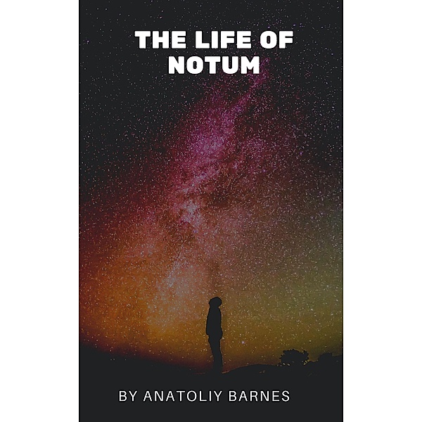 The Life of Notum (The Life of Notum's Family, #1) / The Life of Notum's Family, Anatoliy Barnes