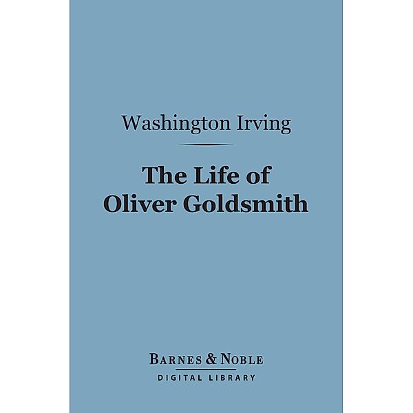 The Life of Oliver Goldsmith (Barnes & Noble Digital Library) / Barnes & Noble, Washington Irving