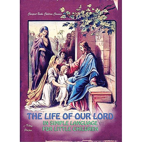 The Life of Our Lord in Simple Language for Little Children / Cheapest Books Children Classics Bd.6, Anonymous