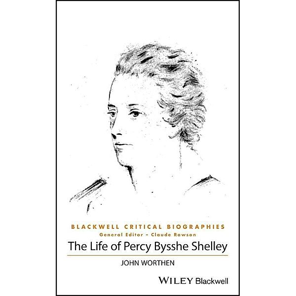 The Life of Percy Bysshe Shelley / Blackwell Critical Biographies, John Worthen