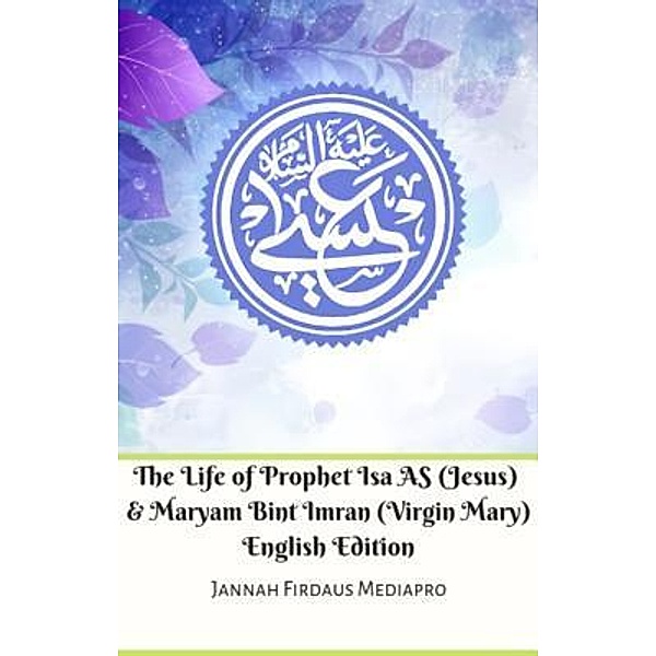 The Life of Prophet Isa AS (Jesus) And Maryam Bint Imran (Virgin Mary) English Edition / Jannah Firdaus Mediapro Studio, Jannah Firdaus Mediapro