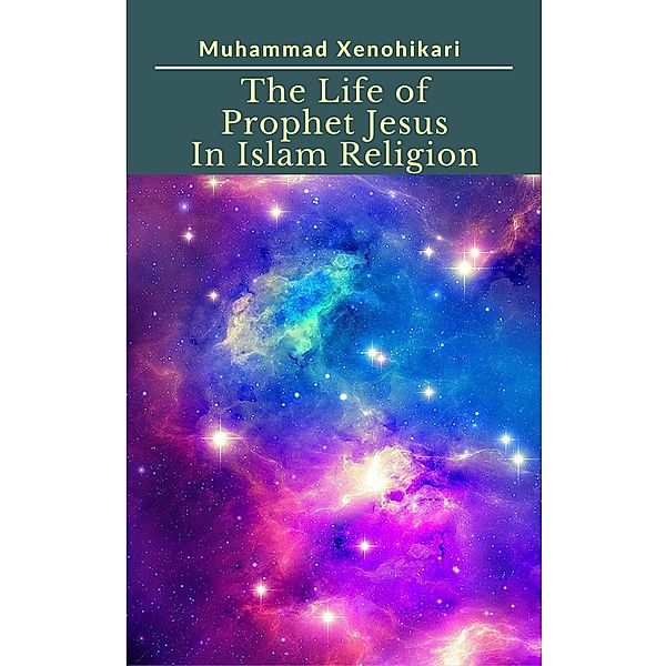 The Life of Prophet Jesus In Islam Religion, Muhammad Xenohikari