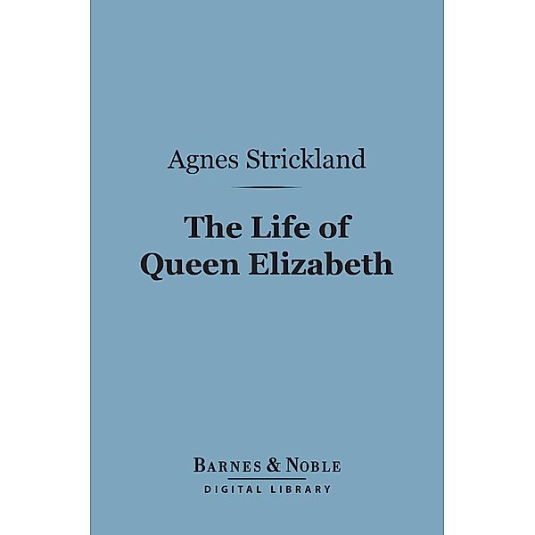 The Life of Queen Elizabeth (Barnes & Noble Digital Library) / Barnes & Noble, Agnes Strickland