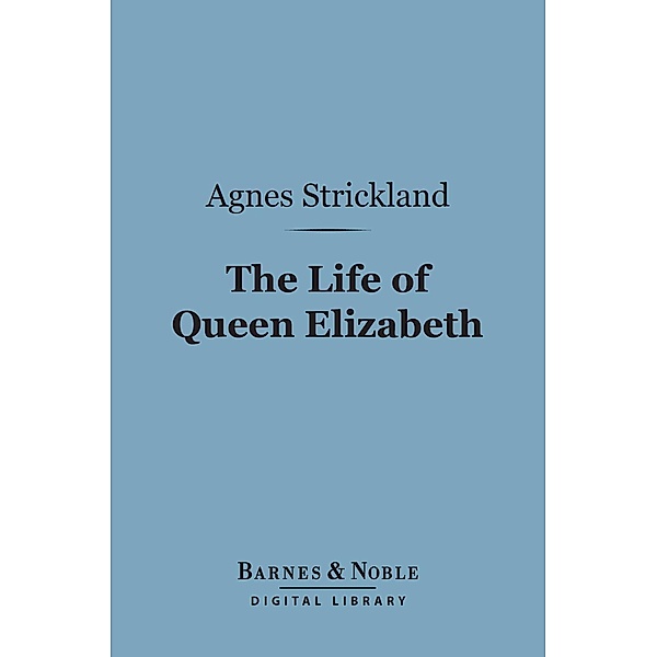 The Life of Queen Elizabeth (Barnes & Noble Digital Library) / Barnes & Noble, Agnes Strickland