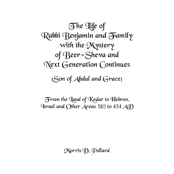 The Life of Rabbi Benjamin and Family with the Mystery of Beer-Sheva and Next Generation Continues (Son of Abdul and Grace), Morris D. Pollard