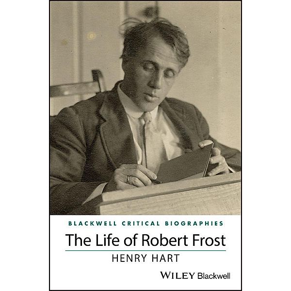 The Life of Robert Frost / Blackwell Critical Biographies, Henry Hart