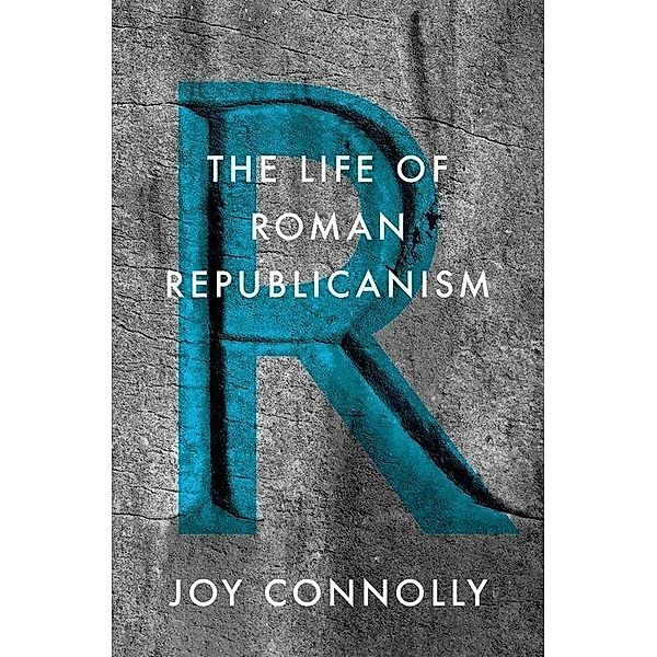 The Life of Roman Republicanism, Joy Connolly