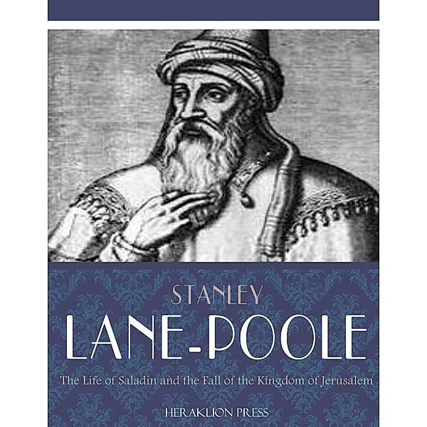 The Life of Saladin and the Fall of the Kingdom of Jerusalem, Stanley Lane-Poole