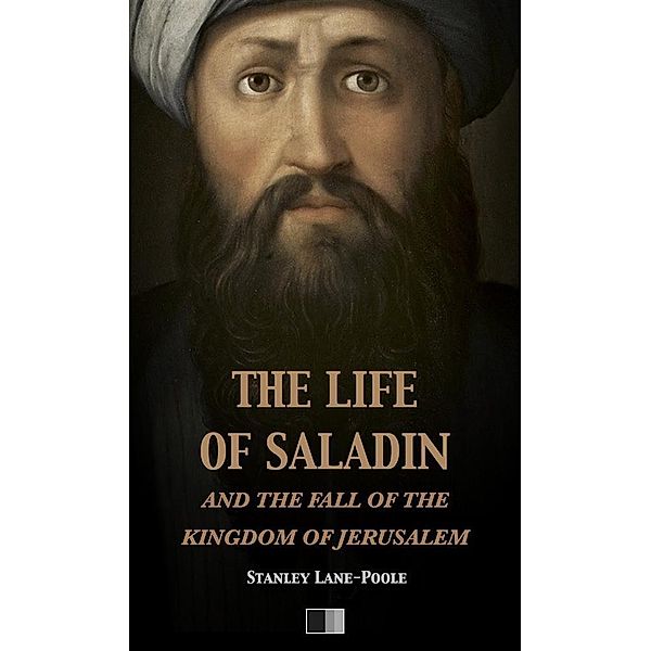The life of Saladin and the fall of the kingdom of Jerusalem, Stanley Lane-Pool