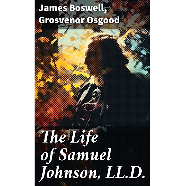 The Life of Samuel Johnson, LL.D., James Boswell, Grosvenor Osgood