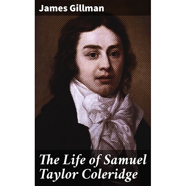 The Life of Samuel Taylor Coleridge, James Gillman