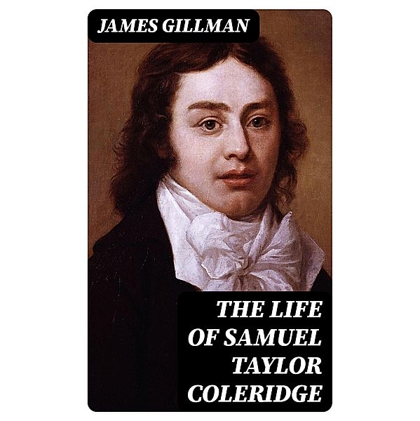 The Life of Samuel Taylor Coleridge, James Gillman