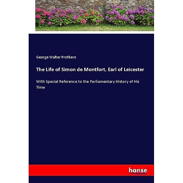 The Life of Simon de Montfort, Earl of Leicester, George Walter Prothero