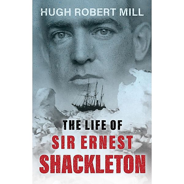 The Life of Sir Ernest Shackleton, Hugh Robert Mill