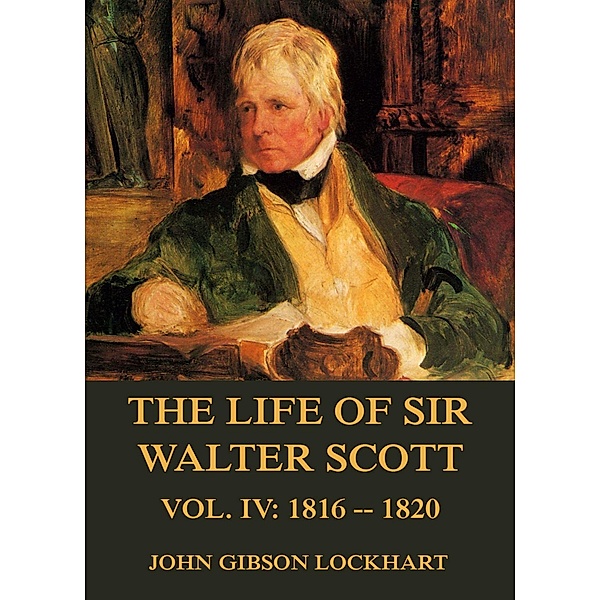 The Life of Sir Walter Scott, Vol. 4: 1816 - 1820, John Gibson Lockhart