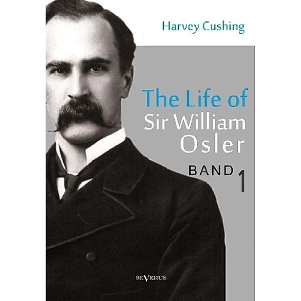The life of Sir William Osler.Vol.1, Harvey Cushing