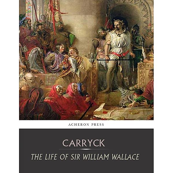 The Life of Sir William Wallace, John D. Carryck
