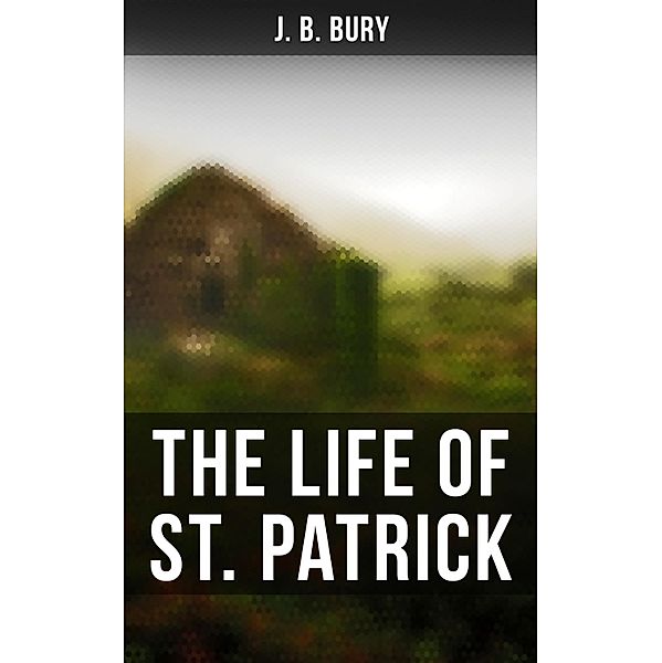 The Life of St. Patrick, J. B. Bury