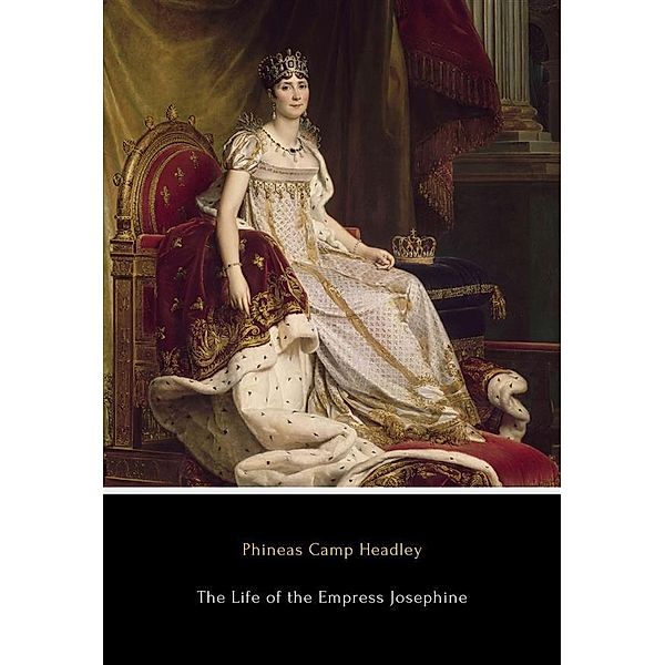 The Life of the Empress Josephine, Phineas Camp Headley