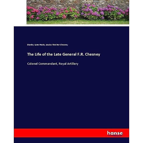 The Life of the Late General F.R. Chesney, Stanley Lane-Poole, Louisa Fletcher Chesney