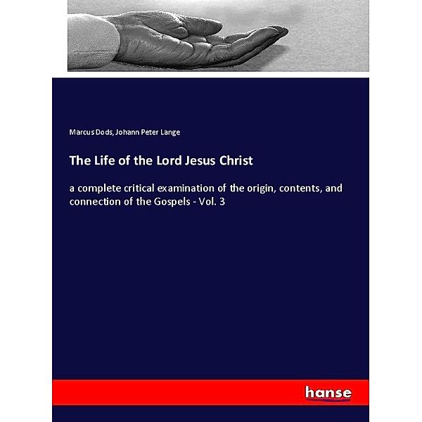 The Life of the Lord Jesus Christ, Marcus Dods, Johann Peter Lange