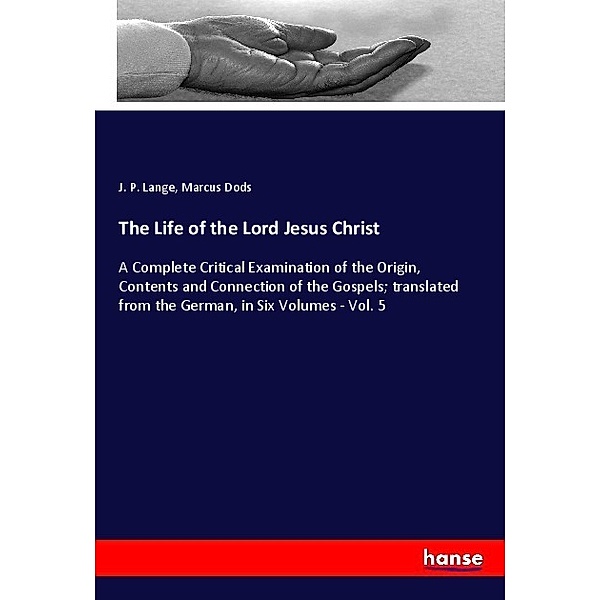 The Life of the Lord Jesus Christ, J. P. Lange, Marcus Dods