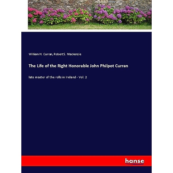The Life of the Right Honorable John Philpot Curran, William H. Curran, Robert S. Mackenzie