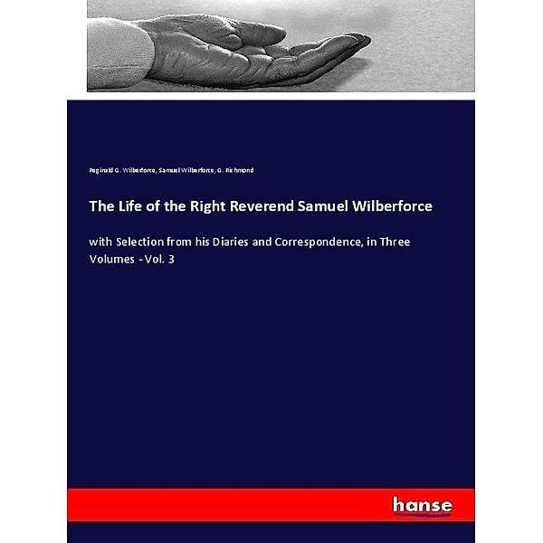 The Life of the Right Reverend Samuel Wilberforce, Reginald G. Wilberforce, Samuel Wilberforce, G. Richmond