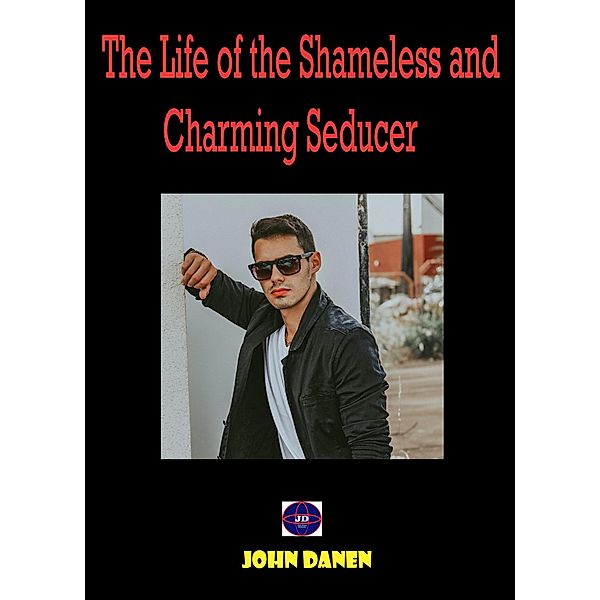 The Life of the Shameless and Charming Seducer., John Danen