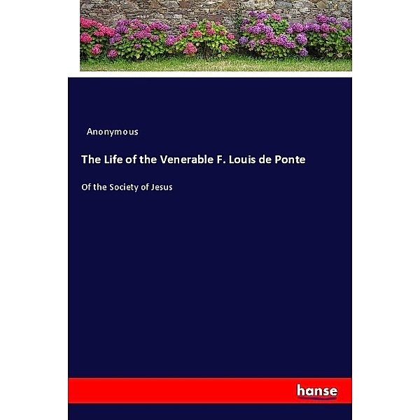 The Life of the Venerable F. Louis de Ponte, Anonym