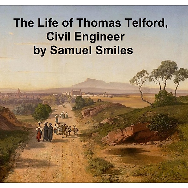 The Life of Thomas Telford, Civil Engineer, Samuel Smiles