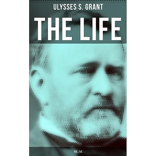 The Life of Ulysses Grant (Vol. 1&2), Ulysses S. Grant