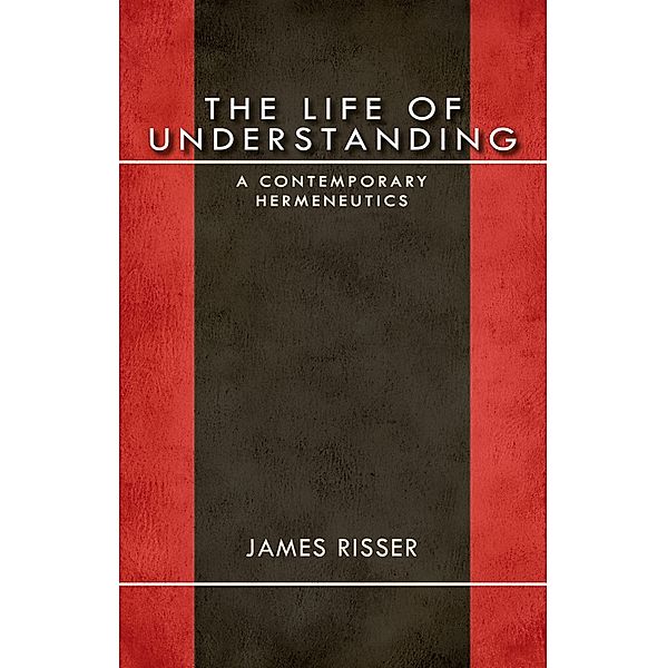 The Life of Understanding / Studies in Continental Thought, James Risser