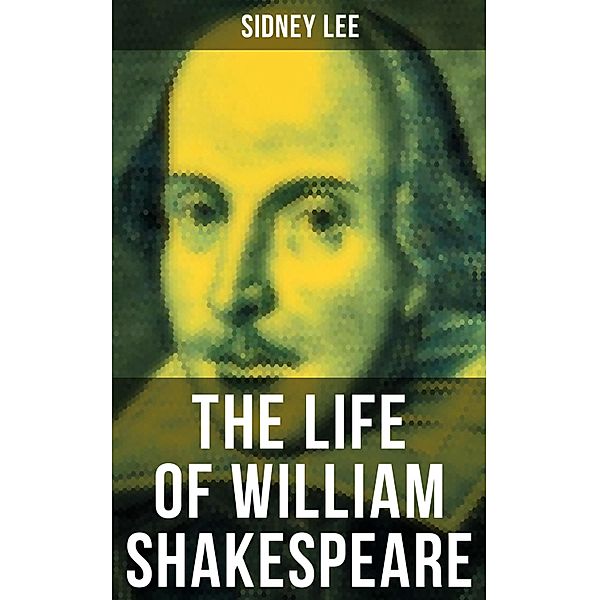 THE LIFE OF WILLIAM SHAKESPEARE, Sidney Lee