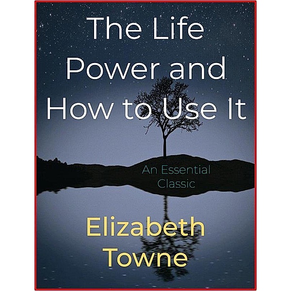 The Life Power and How to Use It, Elizabeth Towne