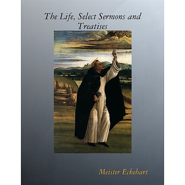 The Life, Select Sermons and Treatises, Meister Eckehart