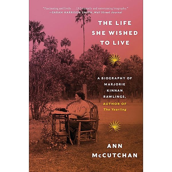 The Life She Wished to Live: A Biography of Marjorie Kinnan Rawlings, author of The Yearling, Ann Mccutchan