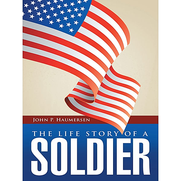 The Life Story of a Soldier, John P. Haumersen