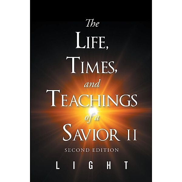 The Life, Times, and Teachings of a Savior Part 2 / Christian Faith Publishing, Inc., Light