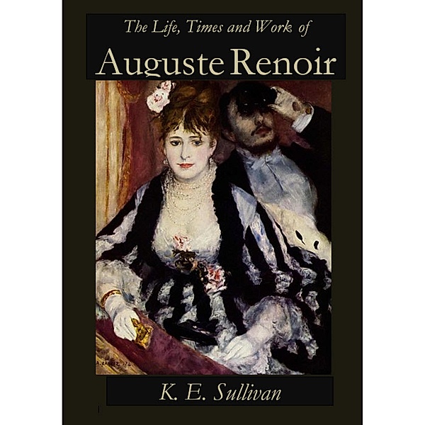 The Life, Times and Work of Auguste Renoir / Discovering Art Bd.4, K. E. Sullivan