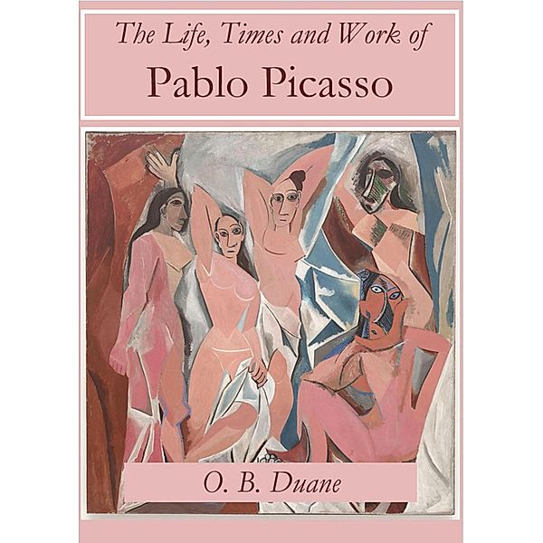 The Life, Times and Work of Pablo Picasso / Discovering Art Bd.4, O. B. Duane