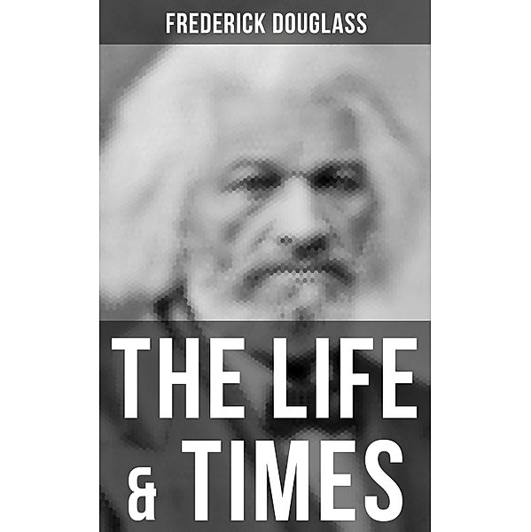 The Life & Times of Frederick Douglass, Frederick Douglass