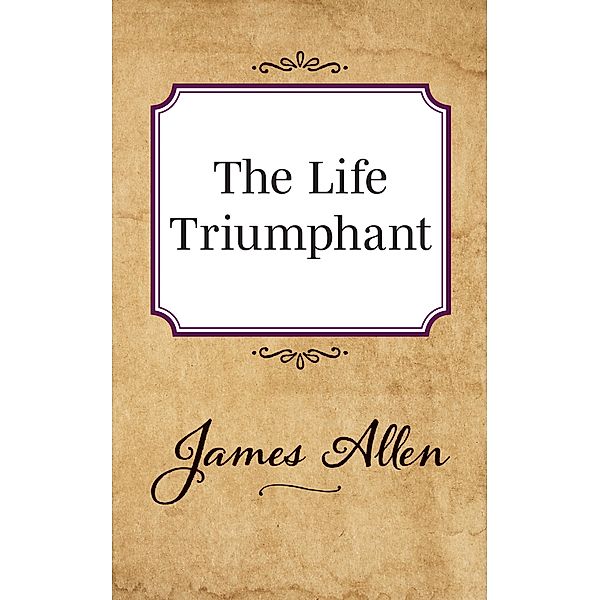 The Life Triumphant / G&D Media, James Allen