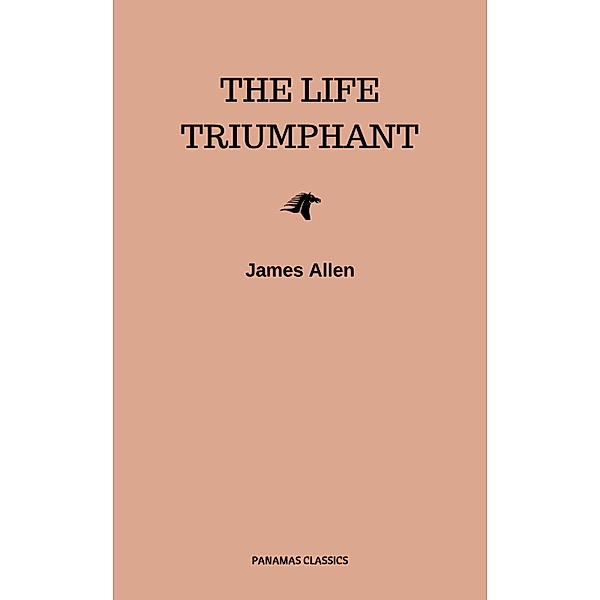 The Life Triumphant - Mastering the Heart and Mind, James Allen