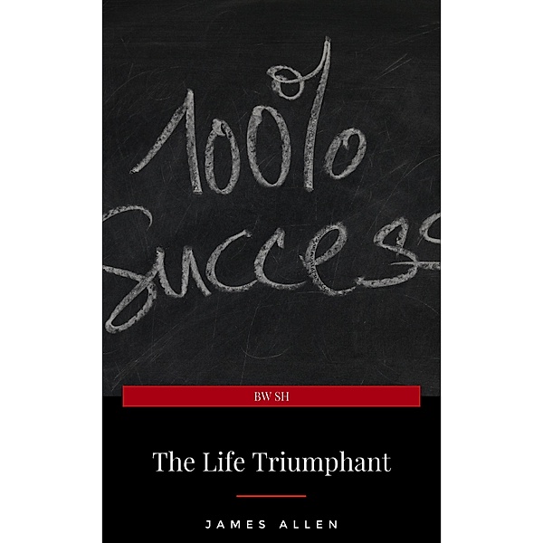 The Life Triumphant - Mastering the Heart and Mind, James Allen