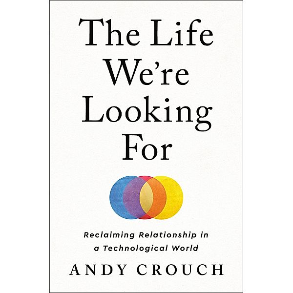 The Life We're Looking For, Andy Crouch