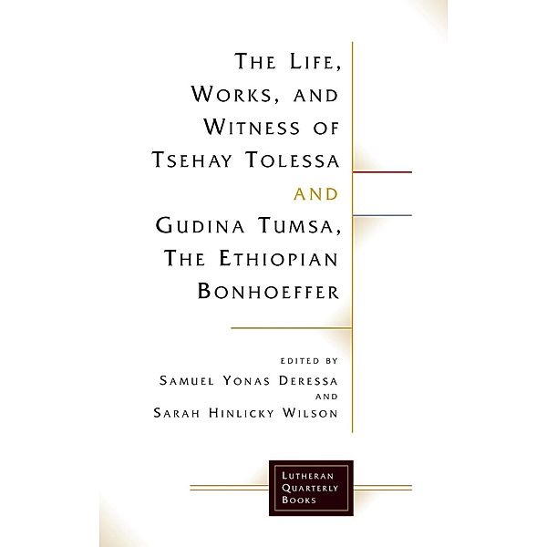 The Life, Works, and Witness of Tsehay Tolessa and Gudina Tumsa, the Ethiopian Bonhoeffer / Lutheran Quarterly Books