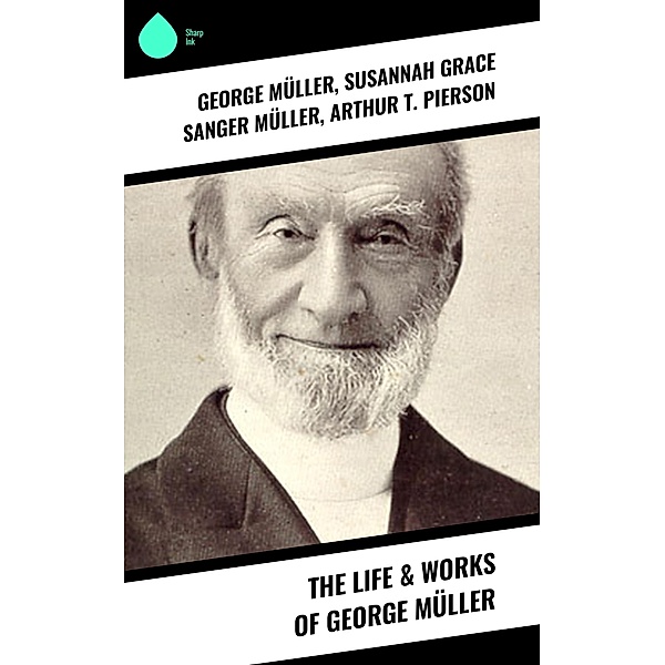 The Life & Works of George Müller, George Müller, Susannah Grace Sanger Müller, Arthur T. Pierson