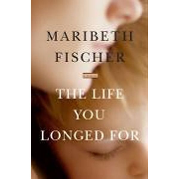 The Life You Longed For, Maribeth Fischer