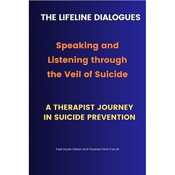 The Lifeline Dialogues-Speaking and Listening through the Veil of Suicide, Fiorenza Ethel Carroll, Fred Lloyds Dalton